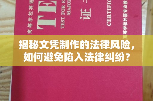 小榄揭秘文凭制作的法律风险，如何避免陷入法律纠纷？